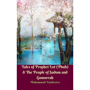 Tales of Prophet Lot (Pbuh) & The People of Sodom and Gomorrah