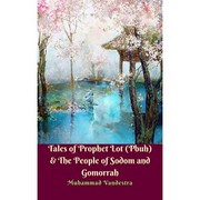 Tales of Prophet Lot (Pbuh) &amp; The People of Sodom and Gomorrah
