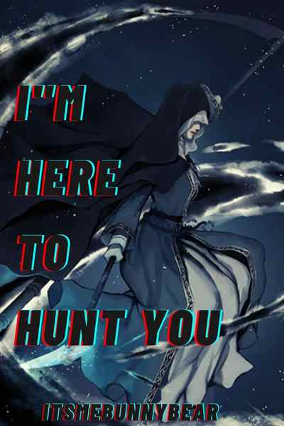 I Am Here To Hunt You