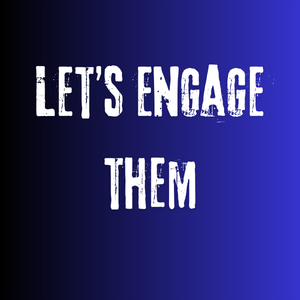 Let&rsquo;s engage them