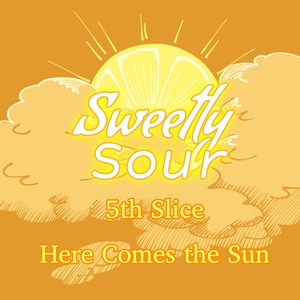 [ 5th Slice - Here Comes The Sun ]