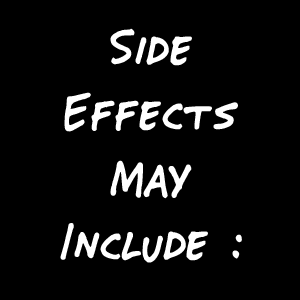 Side Effects May Include :