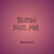 Burn for me