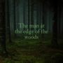 The man at the edge of the woods