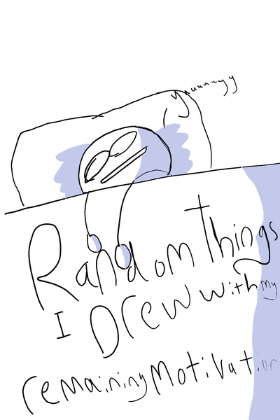 Random things I drew with my remaining motivation!