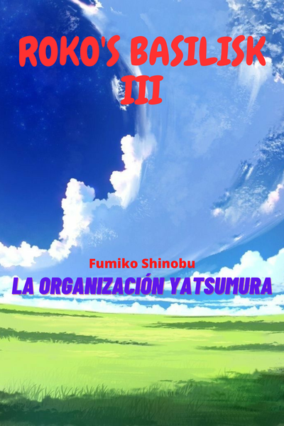 Roko's Basilisk III: La organización Yatsumura (Español)