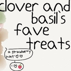 clover and basil's favorite treats!