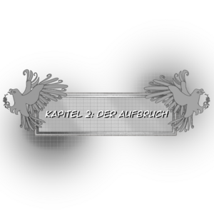Kapitel 2: Der Aufbruch Teil 1