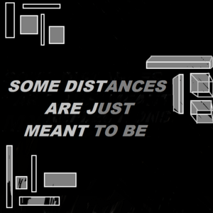 SOME DISTANCES ARE JUST MEANT TO BE