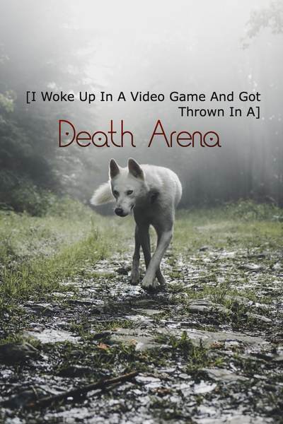 [I Woke Up In A Video Game And Got Thrown In A] Death Arena