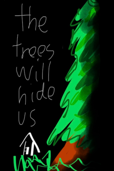 The trees will hide us