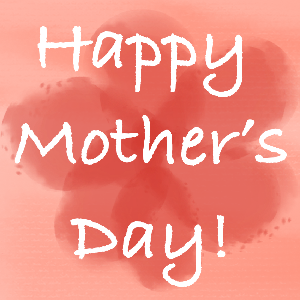 Happy Mother’s Day!