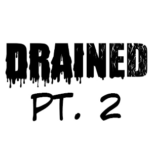 Drained - Part 2