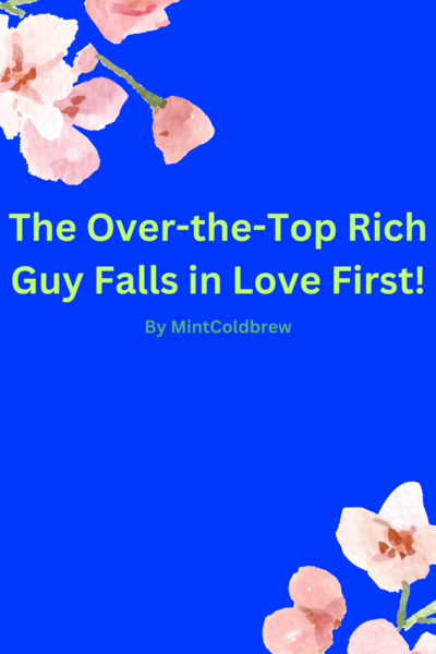 The Over-the-Top Rich Guy Falls in Love First!