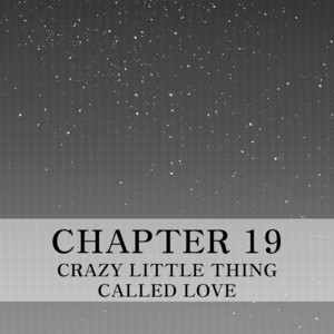 Chapter 19 - Crazy little thing called Love - Part 01