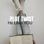Plot Twist: He Likes YOU