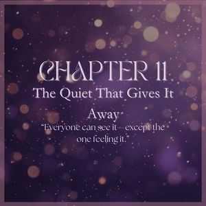 CHAPTWR 11: The Quiet That Gives It Away