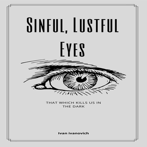 Sinful, Lustful Eyes