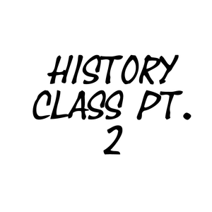 HISTORY CLASS PT. 2