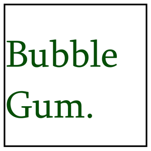 Bubble Gum.