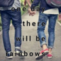 One day there will be rainbows 