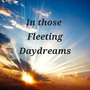 In Those Fleeting Daydreams