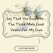 Say That You Love Me : The Third Male Lead Yearn For My Love