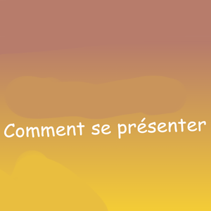 Comment se pr&eacute;senter