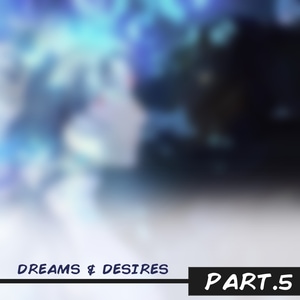 Dreams &amp; Desires PRT.5