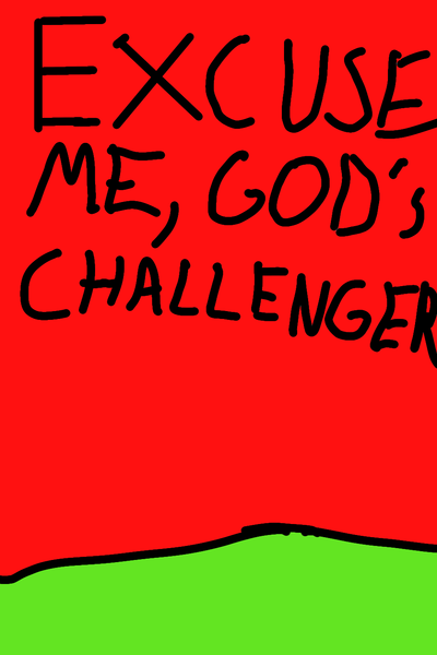 Excuse Me, God's Challenger