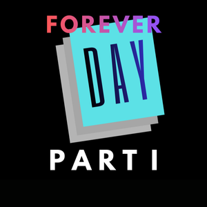 Forever Day Part I