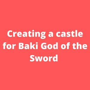 Creating a castle for Baki God of the Sword