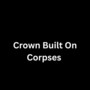 Crown built on corpses 