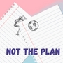 Not The Plan