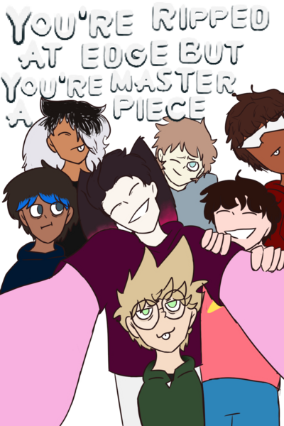 You’re Ripped At Every Edge But You’re A Masterpiece