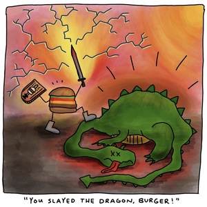 &quot;You Slayed the Dragon, Burger!&quot;