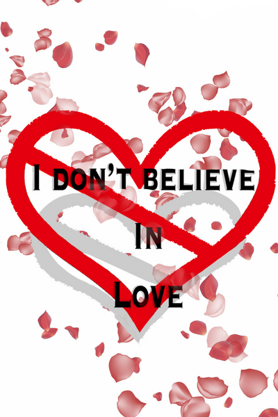 I Don&rsquo;t Believe In Love