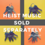 Heist Music Sold Separately