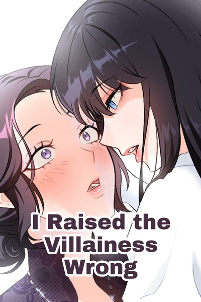 I Raised the Villainess Wrong