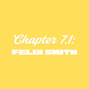Chapter 7.1: Felix Smith