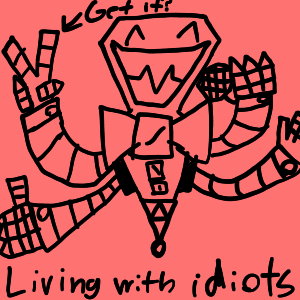 Living with idiots #2