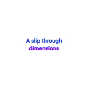 A Slip Through Dimentions