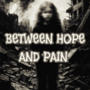 BETWEEN HOPE AND PAIN