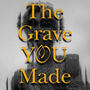 The Grave You Made