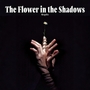 The Flower in the Shadows