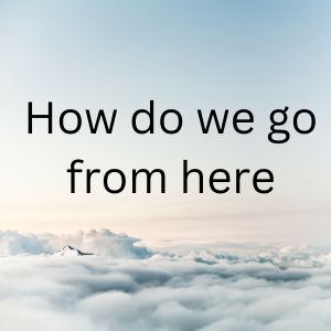 How do we go from here