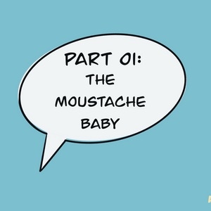 Part 01: The Moustache Baby 1/2