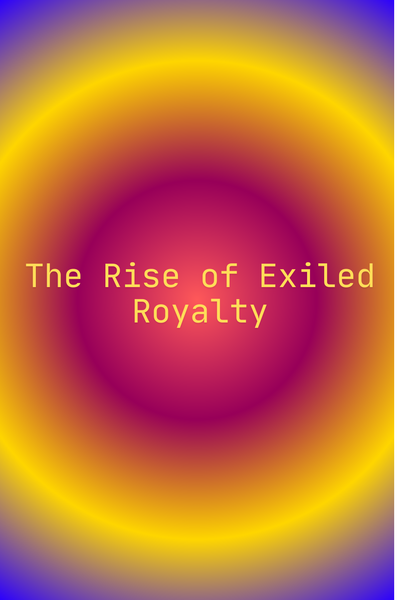 The Rise of Exiled Royalty