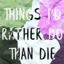 Things I'd Rather Do Than Die