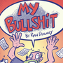My Bullshit by Ryan Dunlavey